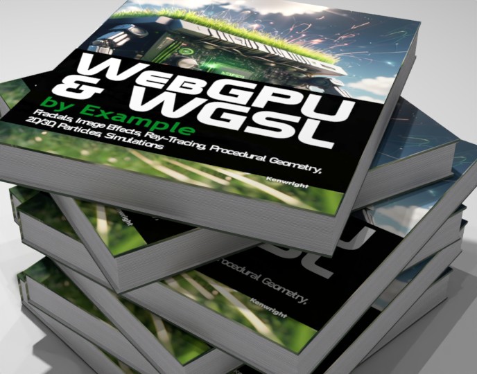 WebGPU and WGSL by Example: Fractals, Image Effects, Ray-Tracing, Procedural Geometry, 2D/3D, Particles, Simulations